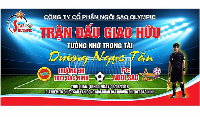 Trận giao hữu từ thiện ý nghĩa giữa FC Ngôi Sao - ĐH TDTT Bắc Ninh để tưởng nhớ Trọng tài Dương Ngọc Tân sẽ diễn ra vào chiều ngày 6/5